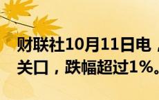 财联社10月11日电，比特币跌破60000美元关口，跌幅超过1%。