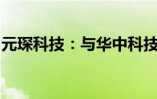 元琛科技：与华中科技大学签署技术开发合同