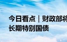 今日看点｜财政部将续发500亿元30年期超长期特别国债