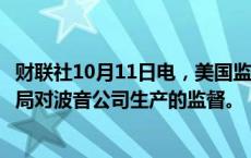 财联社10月11日电，美国监察长的报告批评了联邦航空管理局对波音公司生产的监督。