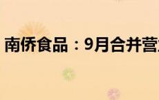 南侨食品：9月合并营业收入同比减少0.90%