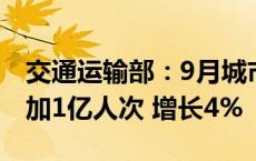 交通运输部：9月城市轨道交通客运量同比增加1亿人次 增长4%