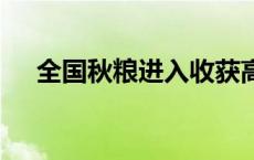 全国秋粮进入收获高峰期 已收获54.8%