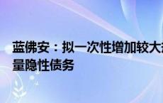 蓝佛安：拟一次性增加较大规模债务限额，置换地方政府存量隐性债务