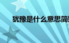 犹豫是什么意思简短 犹豫是什么意思 