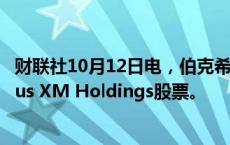 财联社10月12日电，伯克希尔哈撒韦出售8670万美元的Sirius XM Holdings股票。