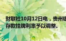 财联社10月12日电，贵州银行称，自10月12日起对人民币存款挂牌利率予以调整。