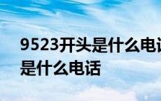 9523开头是什么电话每天给打 9523开头的是什么电话 