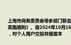 上海市商务委员会等多部门联合印发《上海市电动自行车以旧换新补贴实施细则》。自2024年10月16日至2025年6月30日（含当日，下同），对个人用户交投并报废本