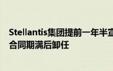 Stellantis集团提前一年半宣布：CEO唐唯实将于2026年初合同期满后卸任