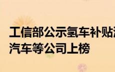 工信部公示氢车补贴清单：上汽商用车、东风汽车等公司上榜