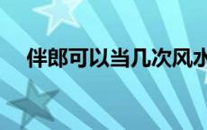 伴郎可以当几次风水说 伴郎可以当几次 