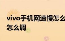 vivo手机网速慢怎么调设置 vivo手机网速慢怎么调 