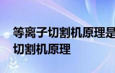 等离子切割机原理是基于离子化气体 等离子切割机原理 