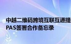 中越二维码跨境互联互通提速 银联国际与越南转接网络NAPAS签署合作备忘录