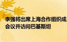 李强将出席上海合作组织成员国政府首脑理事会第二十三次会议并访问巴基斯坦