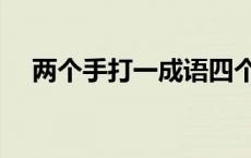 两个手打一成语四个字 两个手打一成语 