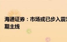 海通证券：市场或已步入震荡阶段 科技及中高端制造或是中期主线