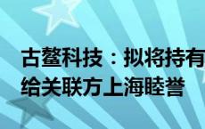 古鳌科技：拟将持有的东高科技2%股权转让给关联方上海睦誉