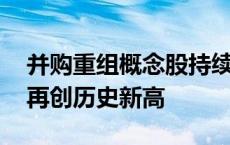 并购重组概念股持续活跃 罗博特科午后涨停再创历史新高