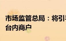 市场监管总局：将引导平台企业用流量帮助平台内商户