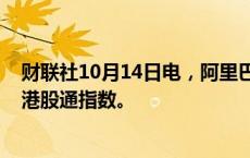 财联社10月14日电，阿里巴巴将于10月28日起被纳入恒生港股通指数。