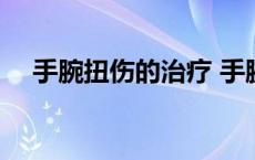 手腕扭伤的治疗 手腕扭伤恢复训练图解 