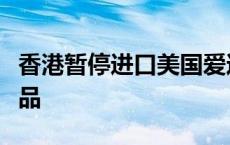 香港暂停进口美国爱达荷州一地禽肉及禽类产品