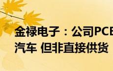 金禄电子：公司PCB产品有最终应用于小鹏汽车 但非直接供货