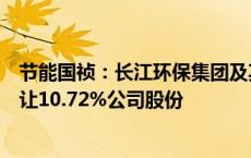 节能国祯：长江环保集团及其一致行动人三峡资本拟协议转让10.72%公司股份