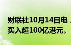 财联社10月14日电，截至目前，南向资金净买入超100亿港元。