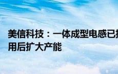 美信科技：一体成型电感已批量生产 待湾区总部园区投入使用后扩大产能