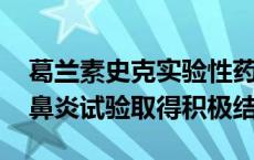 葛兰素史克实验性药物Depemokimab治疗鼻炎试验取得积极结果