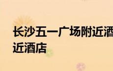 长沙五一广场附近酒店便宜 长沙五一广场附近酒店 