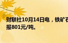 财联社10月14日电，铁矿石期货主力合约涨幅扩大至2%，报801元/吨。