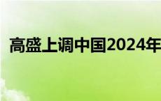 高盛上调中国2024年实际GDP预测至4.9%