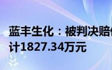 蓝丰生化：被判决赔偿原告投资者经济损失共计1827.34万元