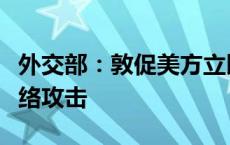 外交部：敦促美方立即停止在全球范围内搞网络攻击