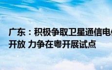 广东：积极争取卫星通信电信业务经营许可适当向民营企业开放 力争在粤开展试点