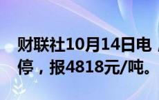 财联社10月14日电，氧化铝期货尾盘再度涨停，报4818元/吨。