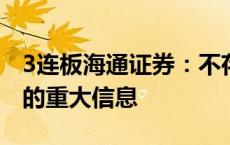 3连板海通证券：不存在其他应披露而未披露的重大信息