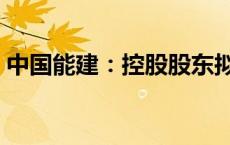 中国能建：控股股东拟增持3亿元-5亿元股份