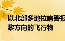 以北部多地拉响警报 以军称监测到多个来自黎方向的飞行物