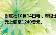 财联社10月14日电，摩根士丹利将贝莱德目标价从1150美元上调至1240美元。