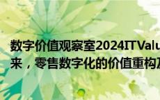 数字价值观察室2024ITValue Summit特别版：让业务用起来，零售数字化的价值重构及实现