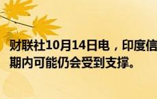 财联社10月14日电，印度信实公司称，全球天然气价格在短期内可能仍会受到支撑。