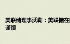 美联储理事沃勒：美联储在降息方面应比九月份会议时更加谨慎