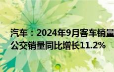 汽车：2024年9月客车销量增长大中客车同比增长17.64%公交销量同比增长11.2%