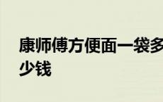 康师傅方便面一袋多少克 康师傅方便一桶多少钱 