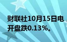 财联社10月15日电，富时中国A50指数期货开盘跌0.13%。